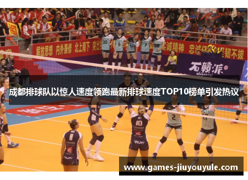 成都排球队以惊人速度领跑最新排球速度TOP10榜单引发热议