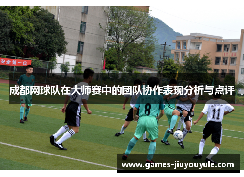 成都网球队在大师赛中的团队协作表现分析与点评