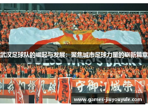 武汉足球队的崛起与发展：聚焦城市足球力量的崭新篇章